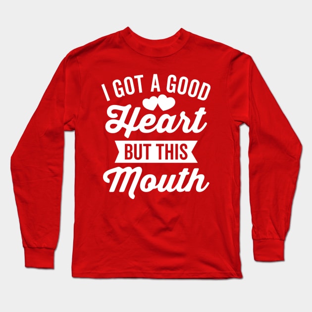 I Got A Good Heart but This Mouth Long Sleeve T-Shirt by DetourShirts